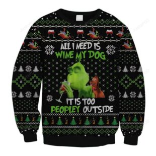 All I Need Is Wine My Dog It Is Too Peopley Outs Ugly Christmas Sweater